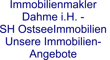 Immobilienmakler Dahme i.H. -  SH OstseeImmobilien  Unsere Immobilien-Angebote