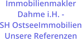 Immobilienmakler Dahme i.H. -  SH OstseeImmobilien  Unsere Referenzen
