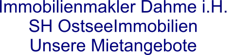 Immobilienmakler Dahme i.H.  SH OstseeImmobilien  Unsere Mietangebote