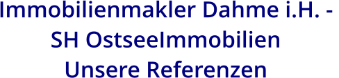 Immobilienmakler Dahme i.H. -  SH OstseeImmobilien  Unsere Referenzen