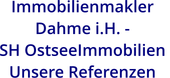 Immobilienmakler Dahme i.H. -  SH OstseeImmobilien  Unsere Referenzen