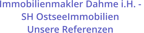 Immobilienmakler Dahme i.H. -  SH OstseeImmobilien  Unsere Referenzen