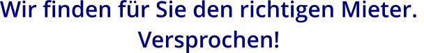 Wir finden für Sie den richtigen Mieter.  Versprochen!