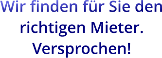 Wir finden für Sie den richtigen Mieter.  Versprochen!