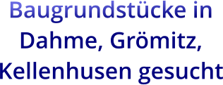 Baugrundstücke in Dahme, Grömitz, Kellenhusen gesucht