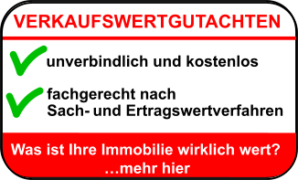 VERKAUFSWERTGUTACHTEN unverbindlich und kostenlos  fachgerecht nach  Sach- und Ertragswertverfahren Was ist Ihre Immobilie wirklich wert? …mehr hier