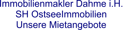 Immobilienmakler Dahme i.H.  SH OstseeImmobilien  Unsere Mietangebote