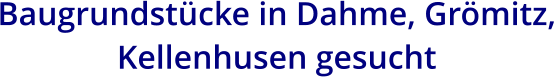 Baugrundstücke in Dahme, Grömitz, Kellenhusen gesucht