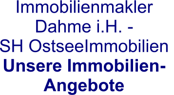 Immobilienmakler Dahme i.H. -  SH OstseeImmobilien  Unsere Immobilien-Angebote